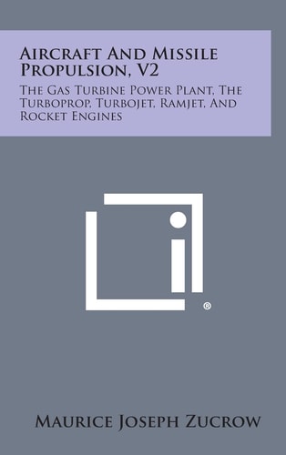 Aircraft and Missile Propulsion, V2 The Gas Turbine Power Plant, the Turboprop, Turbojet, Ramjet, and Rocket Engines