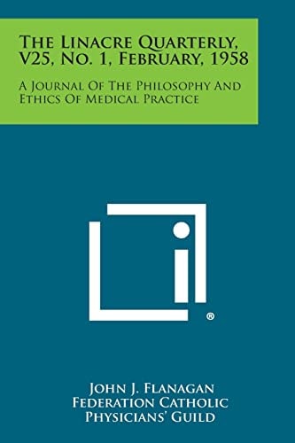 The Linacre Quarterly, V25, No. 1, February, 1958 A Journal of the Philosophy and Ethics of Medical Practice