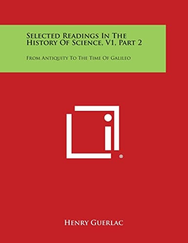 Selected Readings in the History of Science, V1, Part 2 From Antiquity to the Time of Galileo