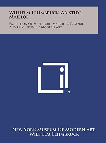 Wilhelm Lehmbruck, Aristide Maillol Exhibition of Sculpture, March 13 to April 2, 1930, Museum of Modern Art