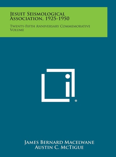 Jesuit Seismological Association, 1925-1950 Twenty-Fifth Anniversary Commemorative Volume