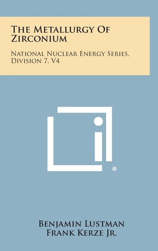 The Metallurgy of Zirconium National Nuclear Energy Series, Division 7, V4