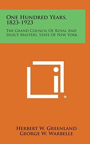 One Hundred Years, 1823-1923 The Grand Council of Royal and Select Masters, State of New York