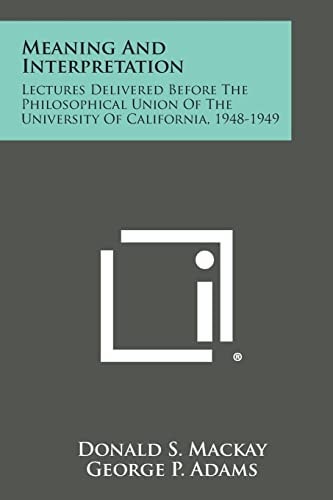Meaning and Interpretation Lectures Delivered Before the Philosophical Union of the University of California, 1948-1949