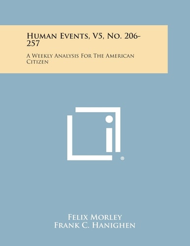 Human Events, V5, No. 206-257 A Weekly Analysis for the American Citizen
