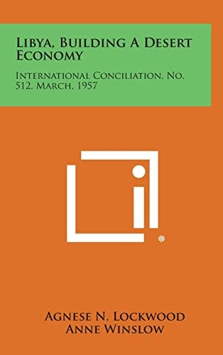 Libya, Building a Desert Economy International Conciliation, No. 512, March, 1957