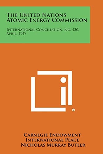 The United Nations Atomic Energy Commission International Conciliation, No. 430, April, 1947