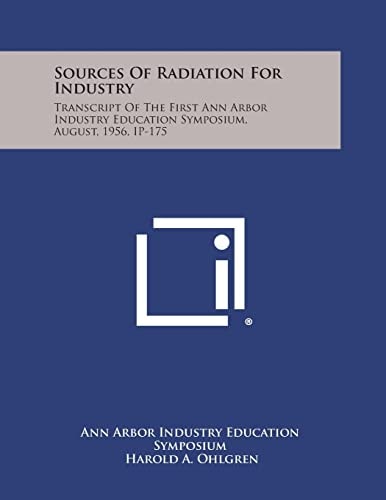 Sources of Radiation for Industry Transcript of the First Ann Arbor Industry Education Symposium, August, 1956, Ip-175