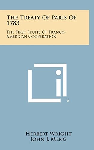 The Treaty of Paris Of 1783 The First Fruits of Franco-American Cooperation