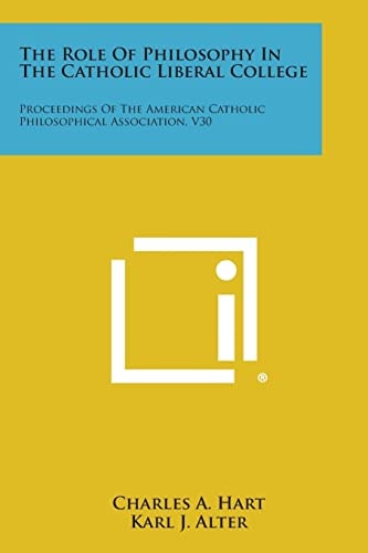 The Role of Philosophy in the Catholic Liberal College Proceedings of the American Catholic Philosophical Association, V30