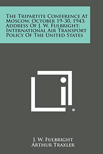 The Tripartite Conference at Moscow, October 19-30, 1943; Address of J. W. Fulbright; International Air Transport Policy of the United States