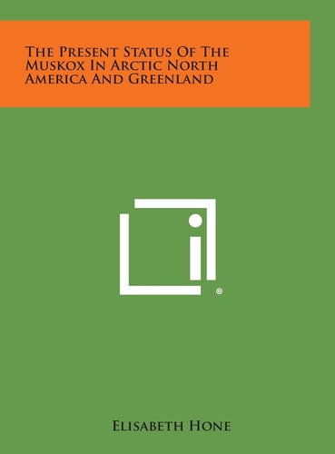 The Present Status of the Muskox in Arctic North America and Greenland