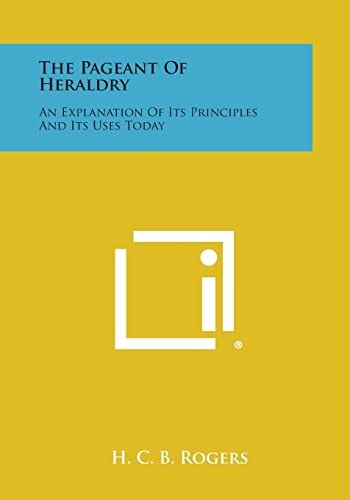 The Pageant of Heraldry An Explanation of Its Principles and Its Uses Today
