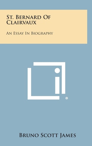 St. Bernard of Clairvaux An Essay in Biography