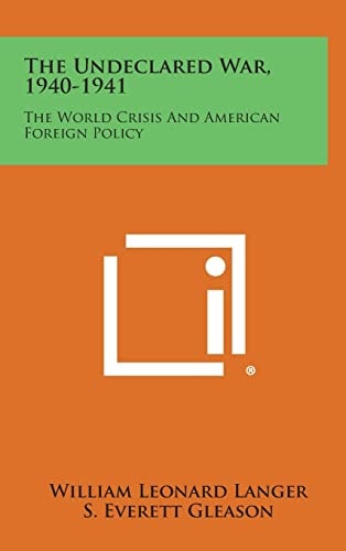The Undeclared War, 1940-1941 The World Crisis and American Foreign Policy