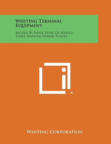 Whiting Terminal Equipment Backed by Forty Years of Service, Three Manufacturing Plants