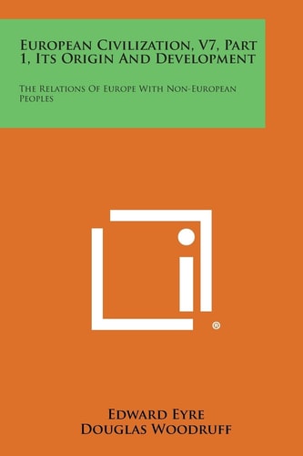 European Civilization, V7, Part 1, Its Origin and Development The Relations of Europe with Non-European Peoples
