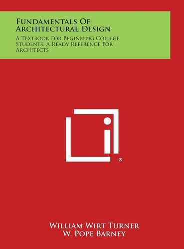 Fundamentals of Architectural Design A Textbook for Beginning College Students, a Ready Reference for Architects
