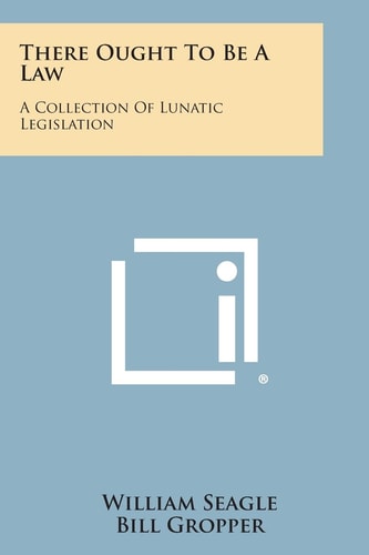 There Ought To Be A Law: A Collection Of Lunatic Legislation