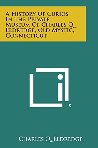 A History of Curios in the Private Museum of Charles Q. Eldredge, Old Mystic, Connecticut