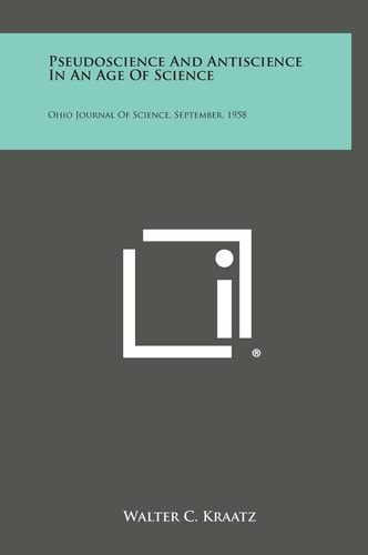 Pseudoscience and Antiscience in an Age of Science Ohio Journal of Science, September, 1958