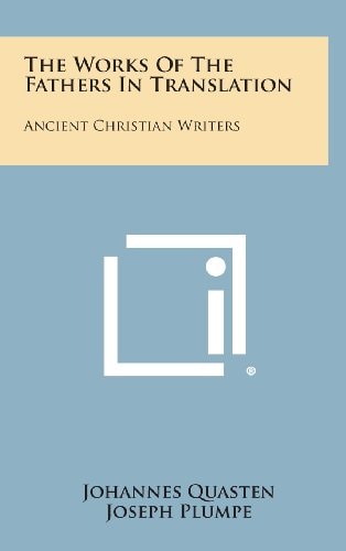 The Works of the Fathers in Translation Ancient Christian Writers