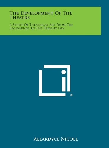 The Development of the Theatre A Study of Theatrical Art from the Beginnings to the Present Day
