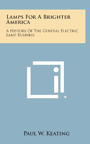 Lamps for a Brighter America A History of the General Electric Lamp Business