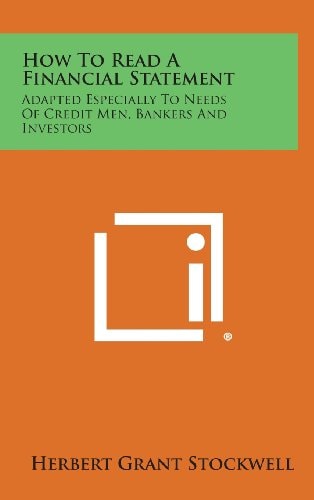 How to Read a Financial Statement Adapted Especially to Needs of Credit Men, Bankers and Investors