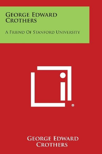 George Edward Crothers A Friend of Stanford University
