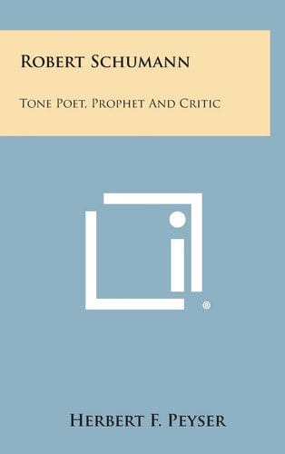 Robert Schumann Tone Poet, Prophet and Critic
