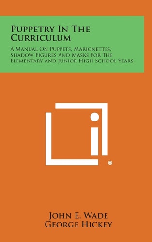 Puppetry in the Curriculum A Manual on Puppets, Marionettes, Shadow Figures and Masks for the Elementary and Junior High School Years