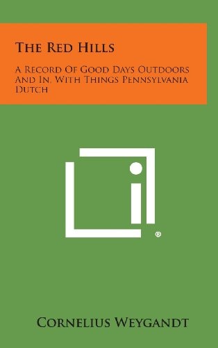 The Red Hills A Record of Good Days Outdoors and In, with Things Pennsylvania Dutch