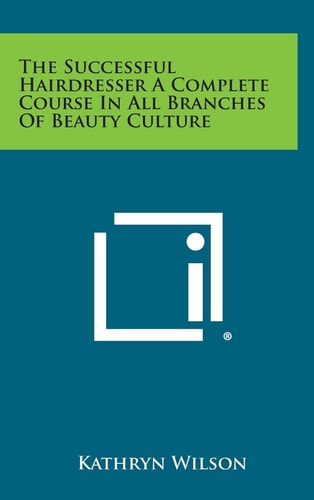 The Successful Hairdresser a Complete Course in All Branches of Beauty Culture