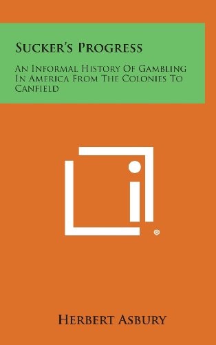 Sucker's Progress An Informal History of Gambling in America from the Colonies to Canfield