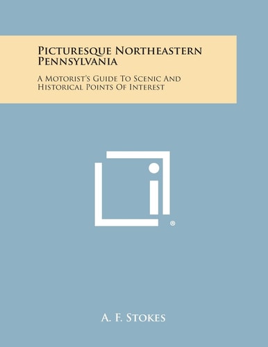 Picturesque Northeastern Pennsylvania A Motorist's Guide to Scenic and Historical Points of Interest