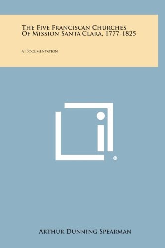 The Five Franciscan Churches of Mission Santa Clara, 1777-1825 A Documentation