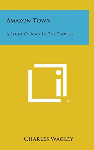 Amazon Town A Study of Man in the Tropics