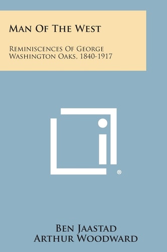Man of the West Reminiscences of George Washington Oaks, 1840-1917