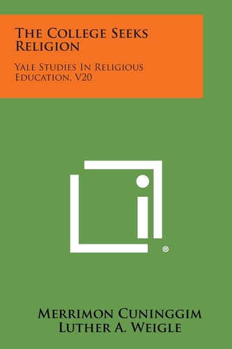 The College Seeks Religion Yale Studies in Religious Education, V20
