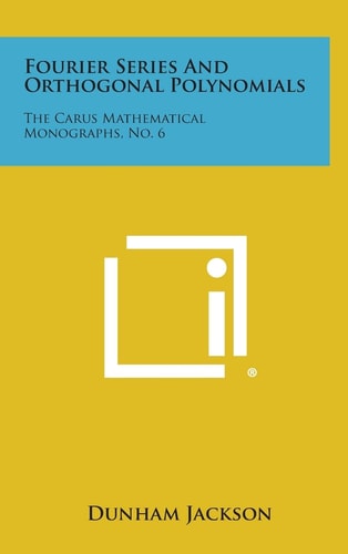 Fourier Series and Orthogonal Polynomials The Carus Mathematical Monographs, No. 6