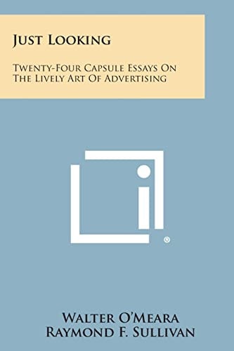 Just Looking Twenty-Four Capsule Essays on the Lively Art of Advertising