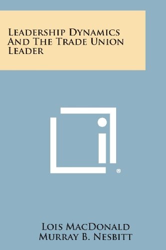 Leadership Dynamics and the Trade Union Leader