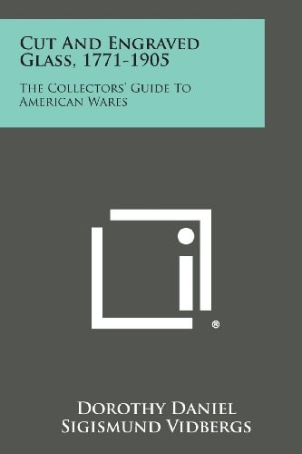 Cut and Engraved Glass, 1771-1905 The Collectors' Guide to American Wares