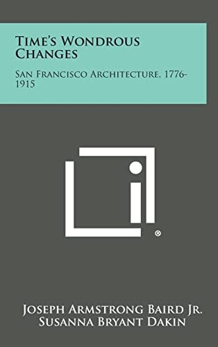 Time's Wondrous Changes San Francisco Architecture, 1776-1915