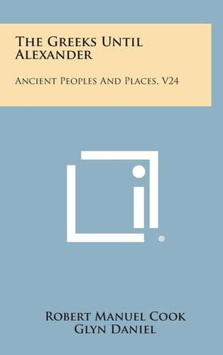 The Greeks Until Alexander Ancient Peoples and Places, V24