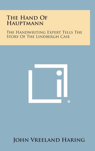 The Hand Of Hauptmann The Handwriting Expert Tells The Story Of The Lindbergh Case