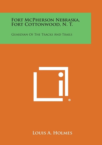 Fort McPherson Nebraska, Fort Cottonwood, N. T. Guardian Of The Tracks And Trails