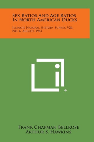 Sex Ratios and Age Ratios in North American Ducks Illinois Natural History Survey, V26, No. 6, August, 1961