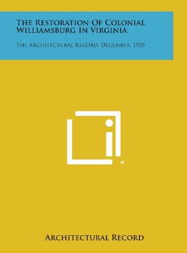 The Restoration of Colonial Williamsburg in Virginia The Architectural Record, December, 1935